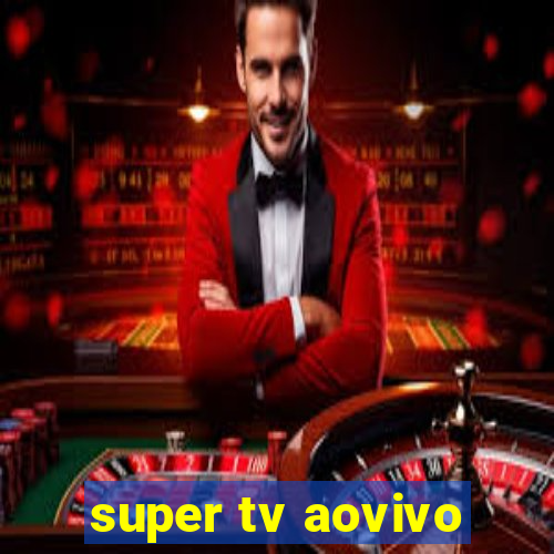 super tv aovivo